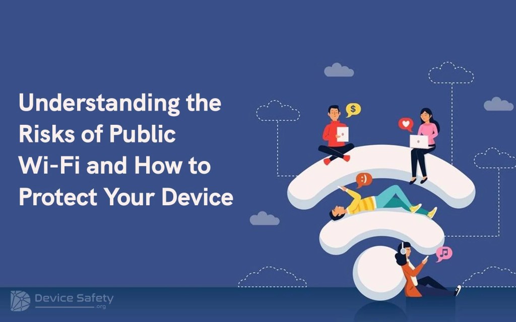 Understanding the Risks of Public Wi-Fi and How to Protect Your&nbsp;Device