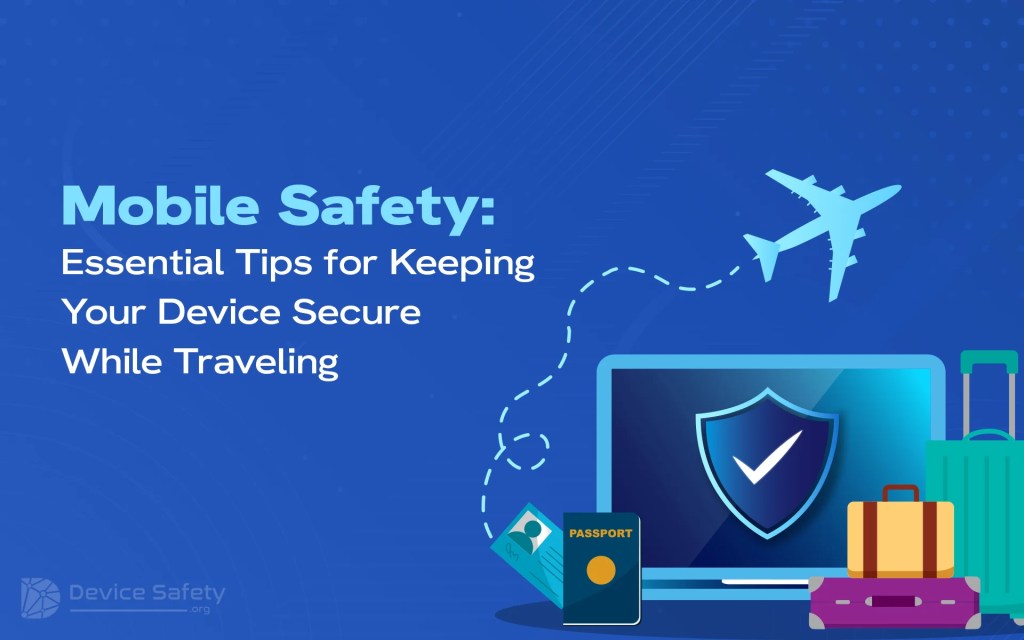 Mobile Safety: Essential Tips for Keeping Your Device Secure While Traveling