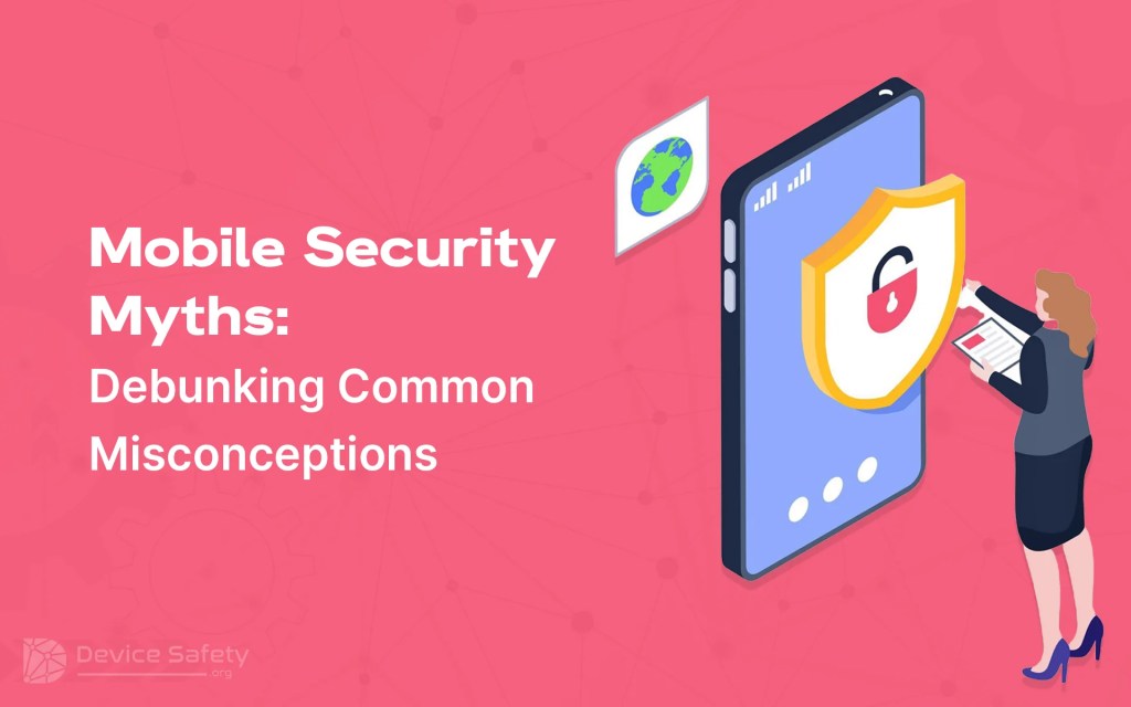 Mobile Security Myths: Debunking Common&nbsp;Misconceptions