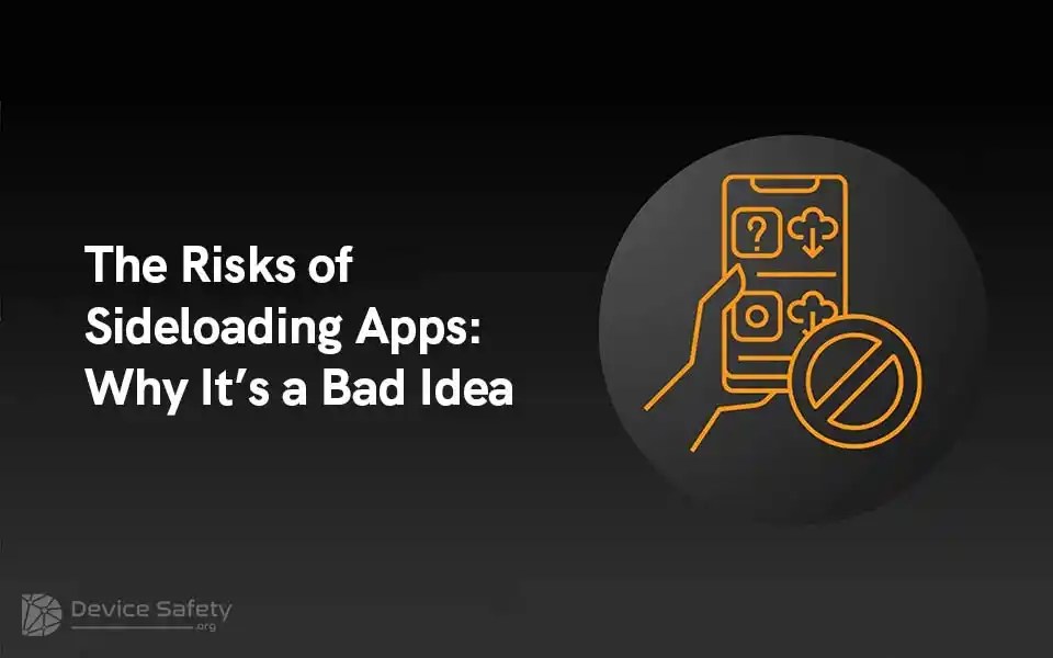 The Risks of Sideloading Apps: Why It’s a Bad&nbsp;Idea