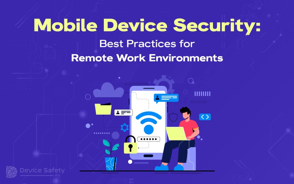 Mobile Device Security: Best Practices for Remote Work Environments