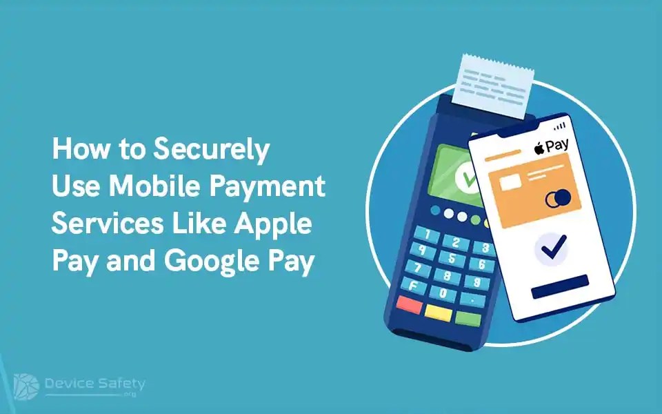 How to Securely Use Mobile Payment Services Like Apple Pay and Google&nbsp;Pay