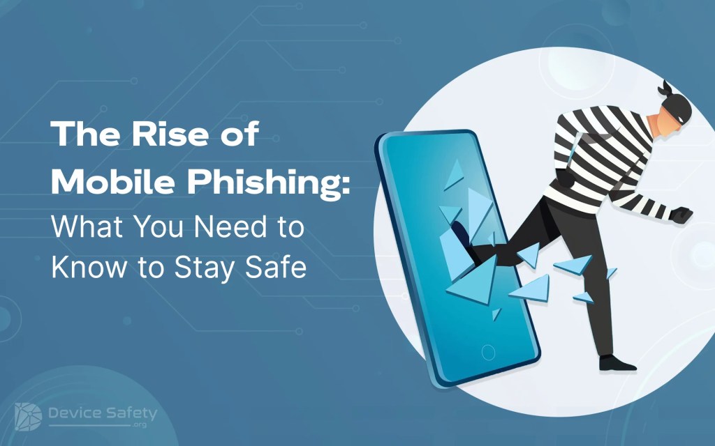 The Rise of Mobile Phishing: What You Need to Know to Stay&nbsp;Safe