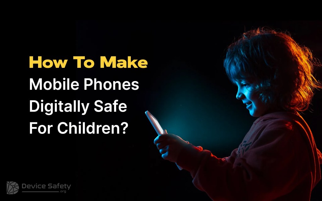 10 Ways On How To Make Your Mobile Phones Digitally Safe For&nbsp;Children