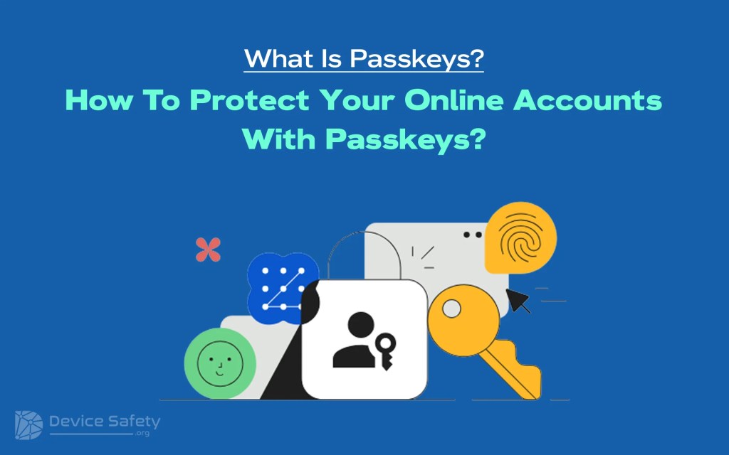 What Is A Passkey? How To Protect Your Online Accounts With Passkeys?