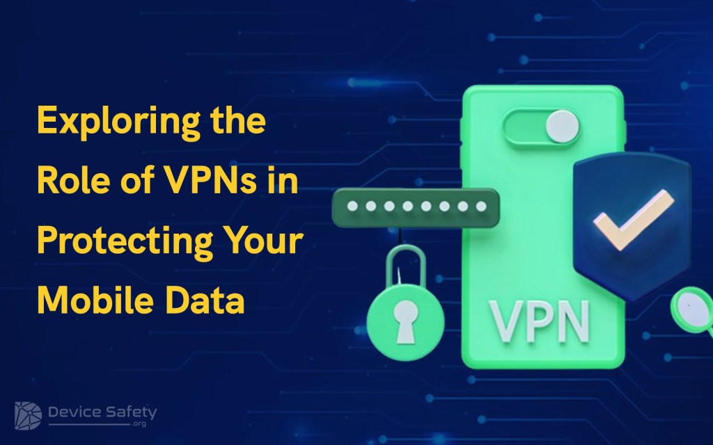 Exploring the Role of VPNs in Protecting Your Mobile&nbsp;Data